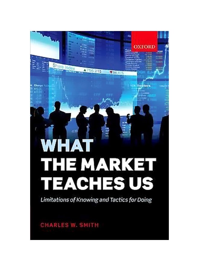 What The Market Teaches Us: Limitations Of Knowing And Tactics For Doing Hardcover English by Charles W. Smith - 14-Nov-17 