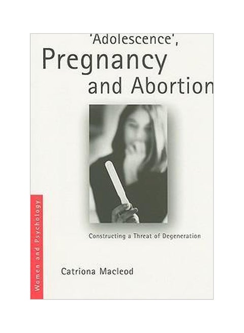 Adolescence', Pregnancy And Abortion : Constructing A Threat Of Degeneration paperback english - 1-Nov-10