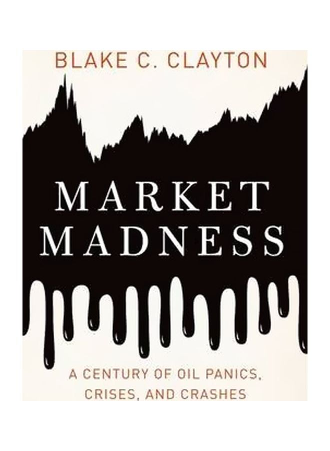 Market Madness: A Century Of Oil Panics, Crises, And Crashes Hardcover English by Blake C. Clayton 