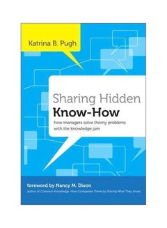 Sharing Hidden Know-How: How Managers Solve Thorny Problems With Knowledge Jam Hardcover English by Katrina Pugh - 27 Apr 2011