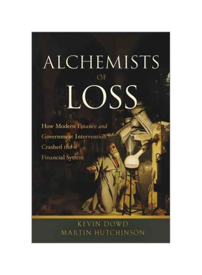 The Alchemists Of Loss : How Modern Finance And Government Intervention Crashed The Financial System hardcover english - 18-Dec-10