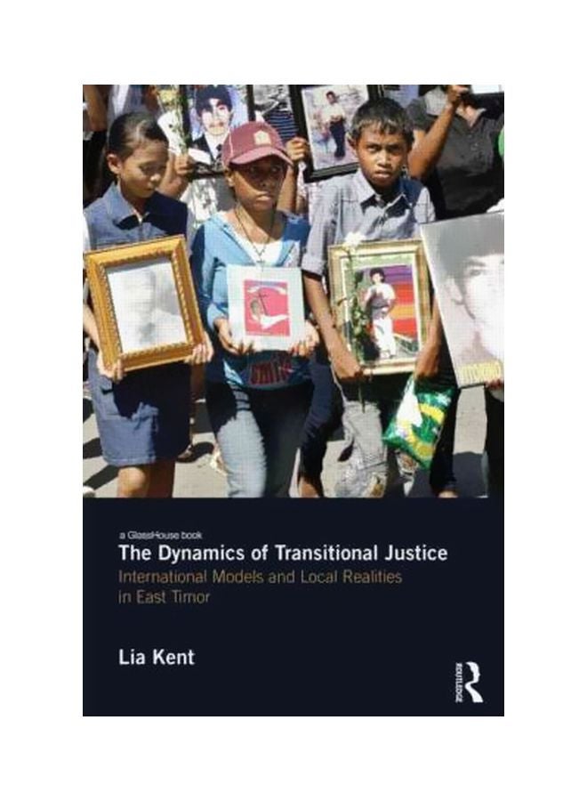 The Dynamics Of Transitional Justice: International Models And Local Realities In East Timor Hardcover English by Lia Kent - 28-Jun-12