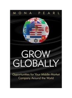 Grow Globally: Opportunities For Your Middle-market Company Around The World Hardcover English by Mona Pearl - 28-Oct-11