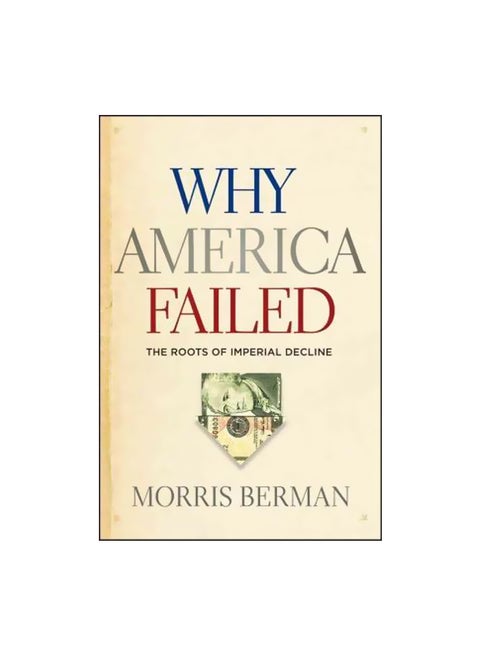 Why America Failed : The Roots Of Imperial Decline Hardcover English by Morris Berman - 17-Nov-11