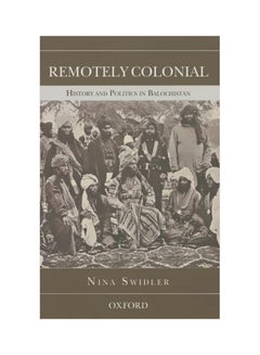 Remotely Colonial: History And Politics In Balochistan Hardcover English by Nina Swidler - 9-Oct-14 