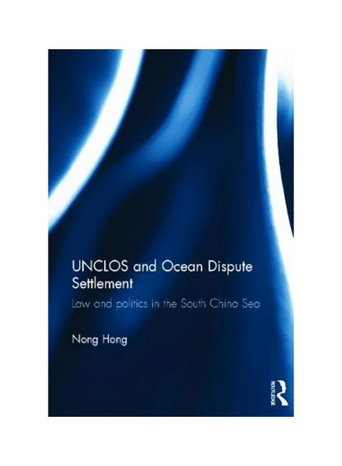 UNCLOS And Ocean Dispute Settlement: Law And Politics In The South China Sea Hardcover English by Nong Hong - 21-Jun-12