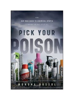 Pick Your Poison: How Our Mad Dash To Chemical Utopia Is Making Lab Rats Of Us All hardcover english - 1-Mar-11 