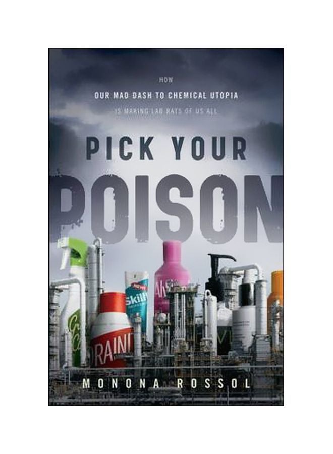 Pick Your Poison: How Our Mad Dash To Chemical Utopia Is Making Lab Rats Of Us All hardcover english - 1-Mar-11