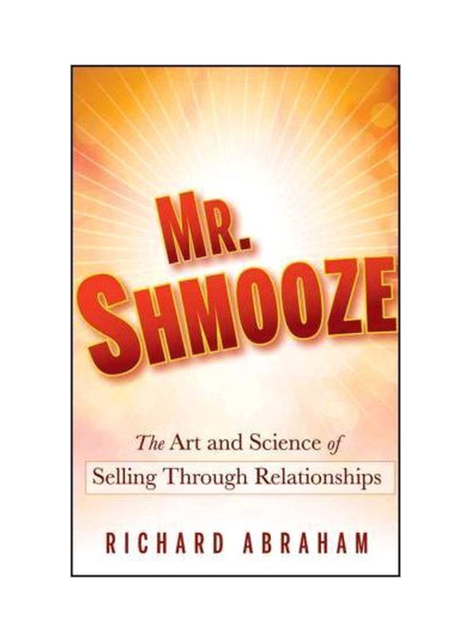 Mr. Shmooze: The Art And Science Of Selling Through Relationships Hardcover English by Richard Abraham - 05 Oct 2010