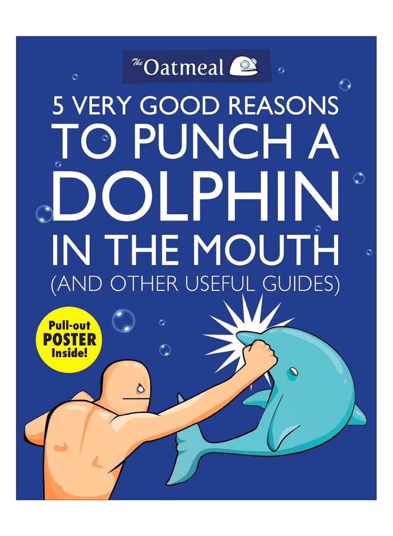 5 Very Good Reasons To Punch A Dolphin In The Mouth (And Other Useful Guides) Paperback English by The Oatmeal - 17-Mar-2011 