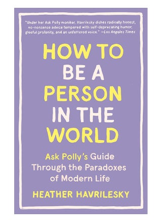 How To Be A Person In The World: Ask Polly's Guide Through The Paradoxes Of Modern Life paperback english - 27-Jun-17 - v1560983484/N26871239A_1