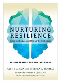Nurturing Resilience: Helping Clients Move Forward From Developmental Trauma--An Integrative Somatic Approach Paperback English by Kathy L. Kain - 10-May-18