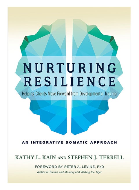 Nurturing Resilience: Helping Clients Move Forward From Developmental Trauma--An Integrative Somatic Approach Paperback English by Kathy L. Kain - 10-May-18