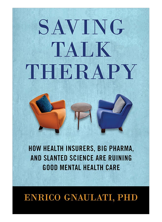 Saving Talk Therapy: How Health Insurers, Big Pharma, And Slanted Science Are Ruining Good Mental Health Care Paperback English by Enrico Gnaulati - 12-Feb-19 