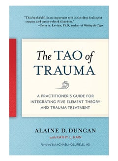 The Tao Of Trauma: A Practitioner's Guide For Integrating Five Element Theory And Trauma Treatment Paperback English by Alaine D. Duncan - 8-Jan-19
