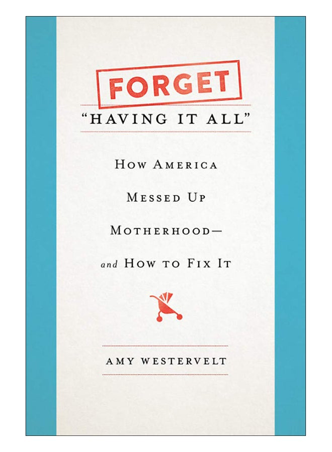Forget "Having It All": How America Messed Up Motherhood--And How To Fix It hardcover english - 13-Nov-18 