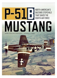 P-51B Mustang : North American's Bastard Stepchild That Saved The Eighth Air Force hardcover english