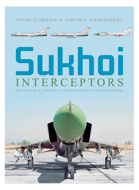 Sukhoi Interceptors : The Su-9, Su-11, And Su-15: Unsung Soviet Cold War Heroes hardcover english