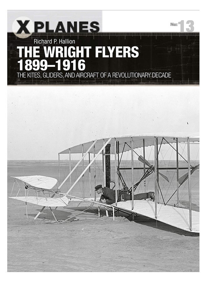 The Wright Flyers 1899-1916 : The Kites, Gliders, And Aircraft Of A Revolutionary Decade paperback english