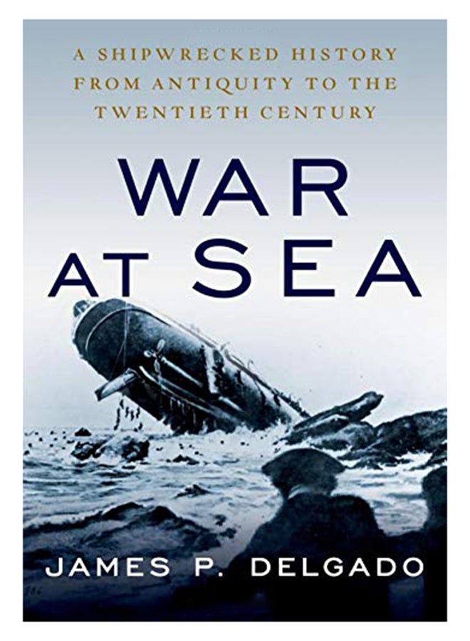 War At Sea : A Shipwrecked History From Antiquity To The Twentieth Century hardcover english