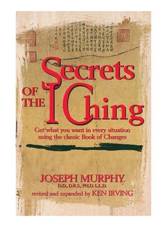 Secrets Of The I Ching: Get What You Want In Every Situation Using The Classic Bookof Changes Paperback English by Dr. Joseph Murphy - 31-Dec-99