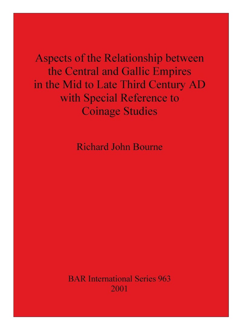 Aspects Of The Relationship Between The Central And Gallic Empires In The Mid To Late Third Century Ad With Special Reference To Coinage Studies Paperback English by Richard John Bourne - 6-Sep-11 