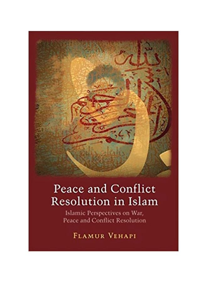 Peace And Conflict Resolution In Islam: Islamic Perspective On War, Peace And Conflict Resolution Hardcover English by Flamur Vehap - 11/14/2016