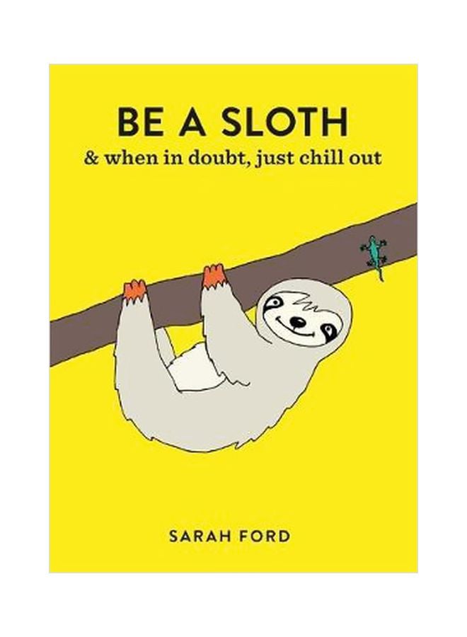 Be A Sloth : And When In Doubt, Just Chill Out Paperback English by Sarah Ford - 3/5/2019
