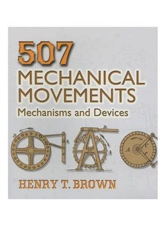 507 Mechanical Movements: Mechanisms And Devices Paperback English by Henry T. Brown - 8/26/2005 