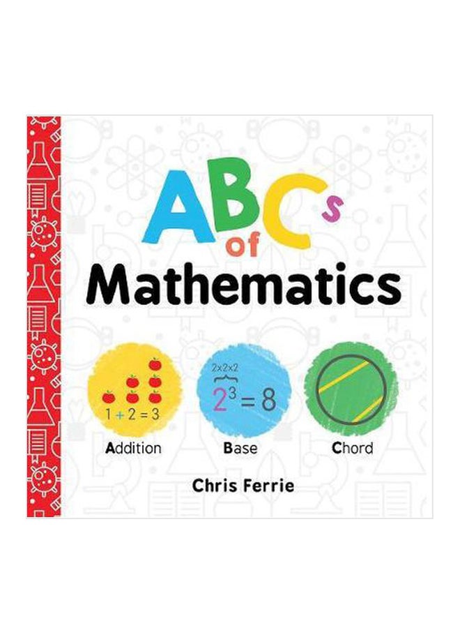 ABCs of Mathematics: Addition, Base, Chord Board Book English by Chris Ferrie - 2/26/2018 