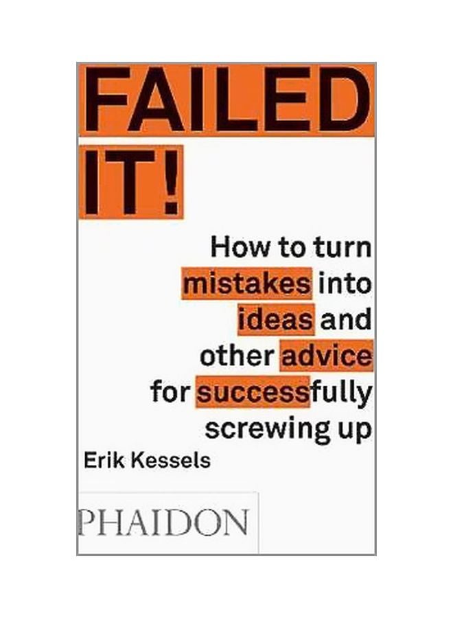 Failed It! : How To Turn Mistakes Into Ideas And Other Advice For Successfully Screwing Up Paperback English by Erik Kessels - 5/16/2016 