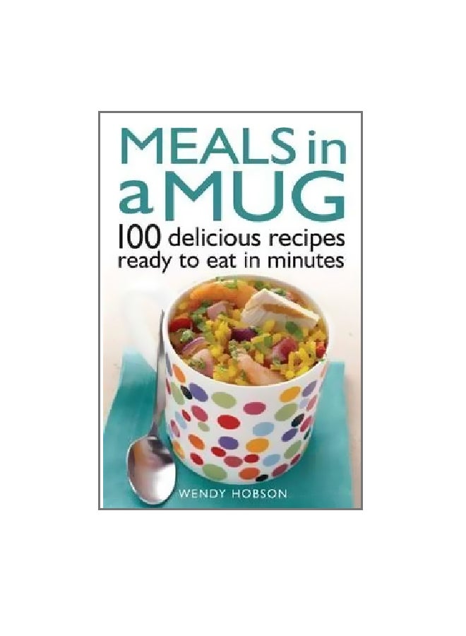 Meals In A Mug : 100 Delicious Recipes Ready To Eat In A Minutes Paperback English by Wendy Hobson - 9/15/2015