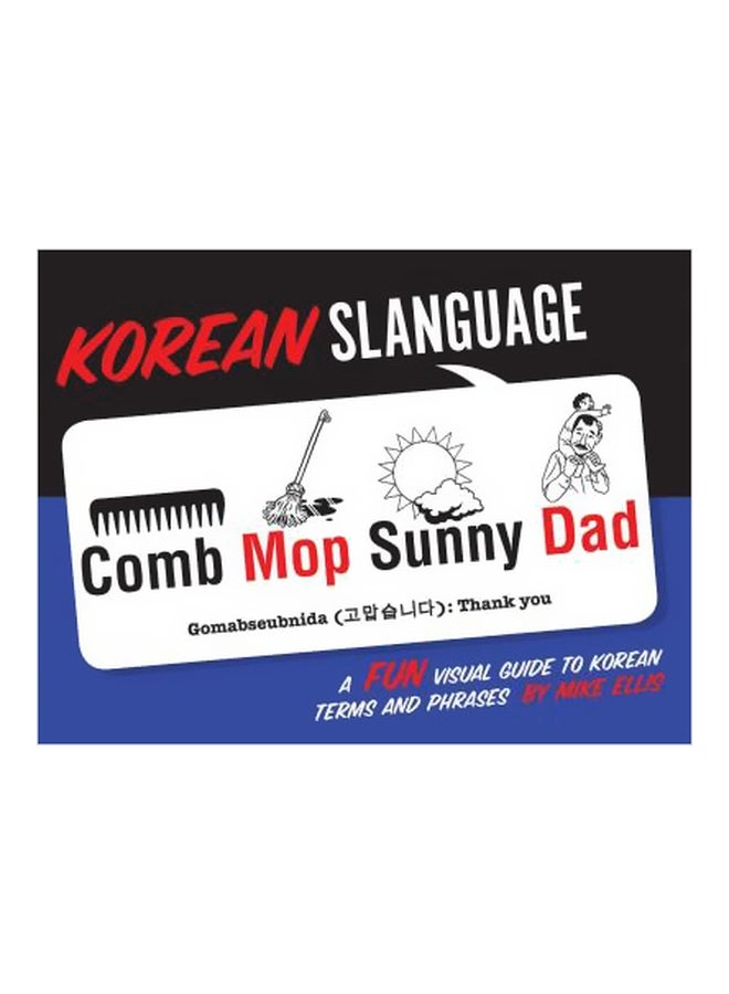 Korean Slanguage: Comb Mop Sunny Dad A Fun Visual Guide to Korean Terms and Phrases Paperback English by Mike Ellis - 8/8/2017