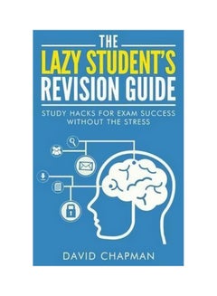 The Lazy Student's Revision Guide : Study Hacks For Exam Success Without The Stress Paperback English by Dr David Chapman - 2/28/2015 