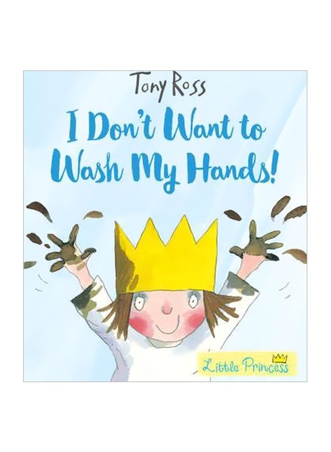 I Don't Want To Wash My Hands! Paperback English by Tony Ross - 9/7/2017