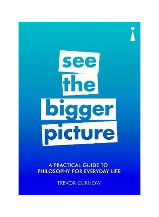 See The Bigger Picture: A Practical Guide To Philosophy For Everyday Life Paperback English by Trevor Curnow - 5/8/2018