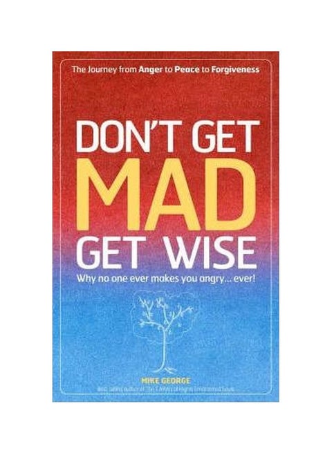 Don't Get Mad Get Wise : Why No One Ever Makes You Angry! Paperback English by Mike George - 4/15/2007