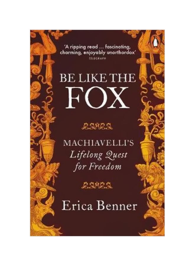 Be Like The Fox: Machiavelli's Lifelong Quest For Freedom paperback english - 01 March 2018