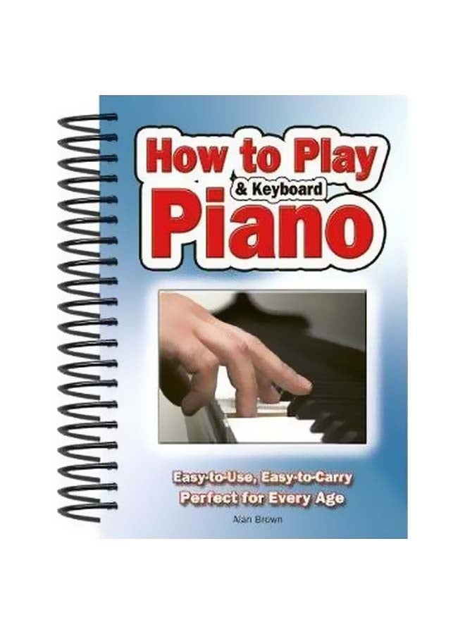 How To Play Piano & Keyboard : Easy To Use, Easy To Carry; Perfect For Every Age spiral_bound english - 01 March 2010