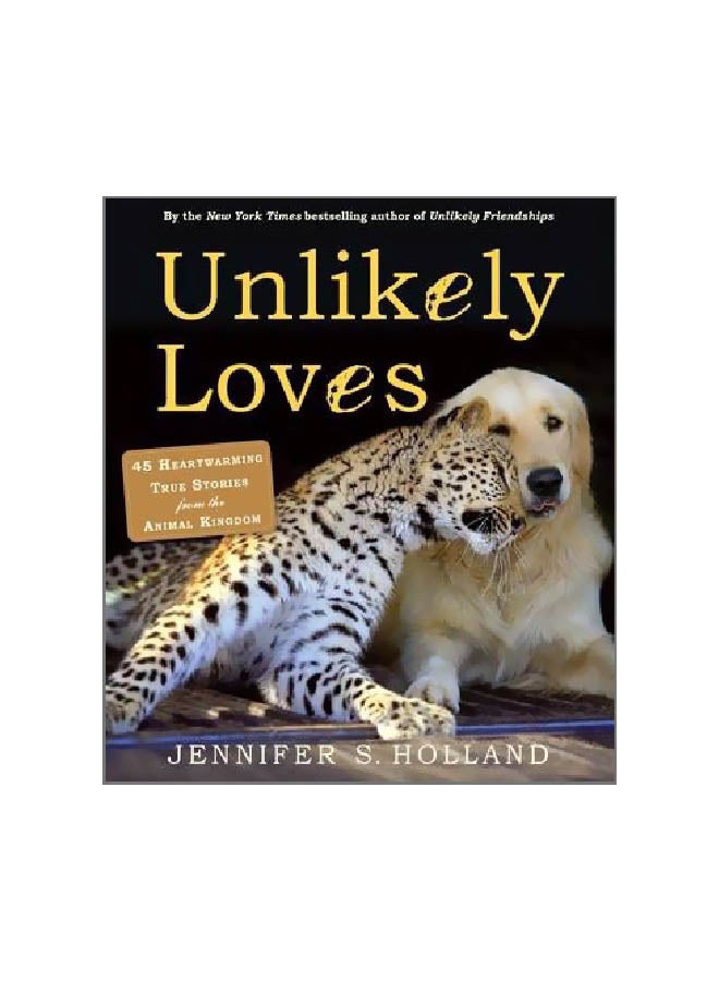 Unlikely Loves: 43 Heartwarming True Stories From The Animal Kingdom Paperback English by Jennifer Holland - 08 October 2013