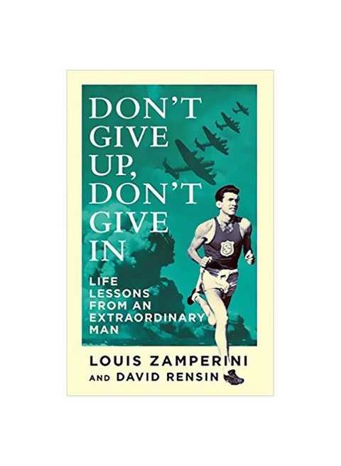 Don't Give Up, Don't Give In: Life Lessons From An Extraordinary Man Paperback English by Louis Zamperini - 05 November 2015