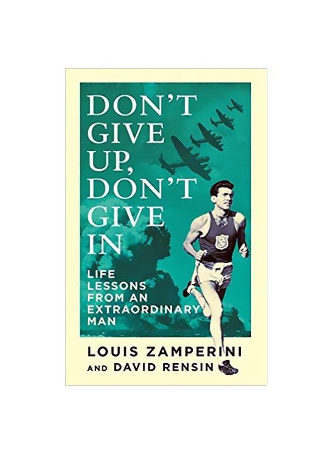 Don't Give Up, Don't Give In: Life Lessons From An Extraordinary Man Paperback English by Louis Zamperini - 05 November 2015