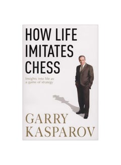 How Life Imitates Chess: Insight Into Life As A Game Of Strategy paperback english - 07 March 2008