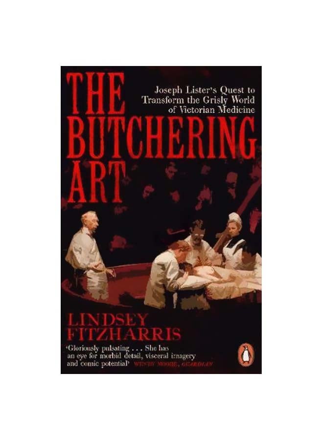 The Butchering Art: Joseph Lister's Quest To Transform The Grisly World Of Victorian Medicine Paperback English by Lindsey Fitzharris - 43430 