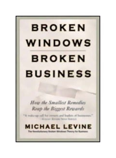 Broken Windows, Broken Business: How The Smallest Remedies Reap The Biggest Rewards Paperback English by Michael Levine - 01 November 2006 