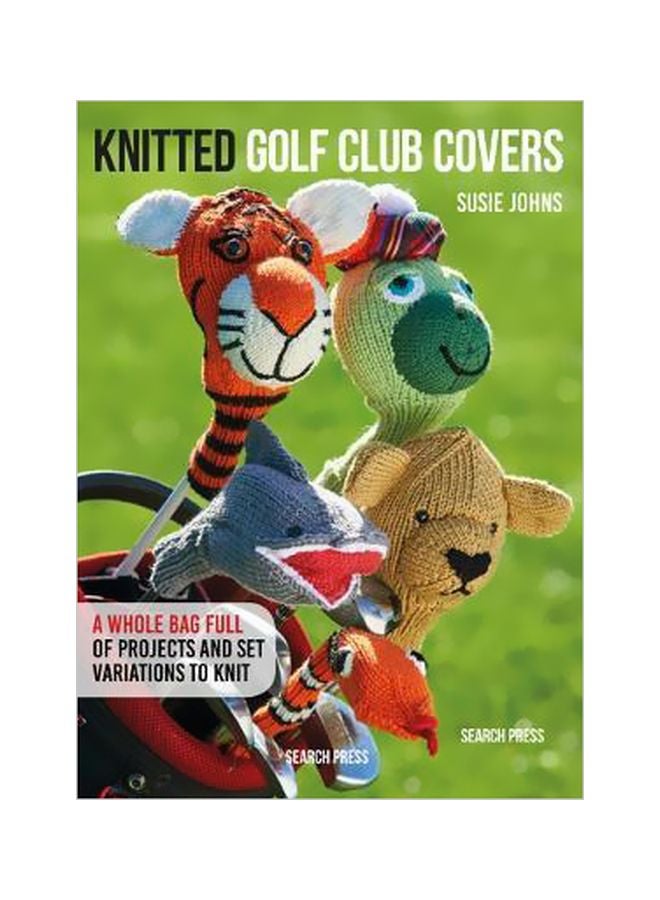 Knitted Golf Club Covers: A Whole Bag Full Of Projects To Knit hardcover english - 03 April 2018