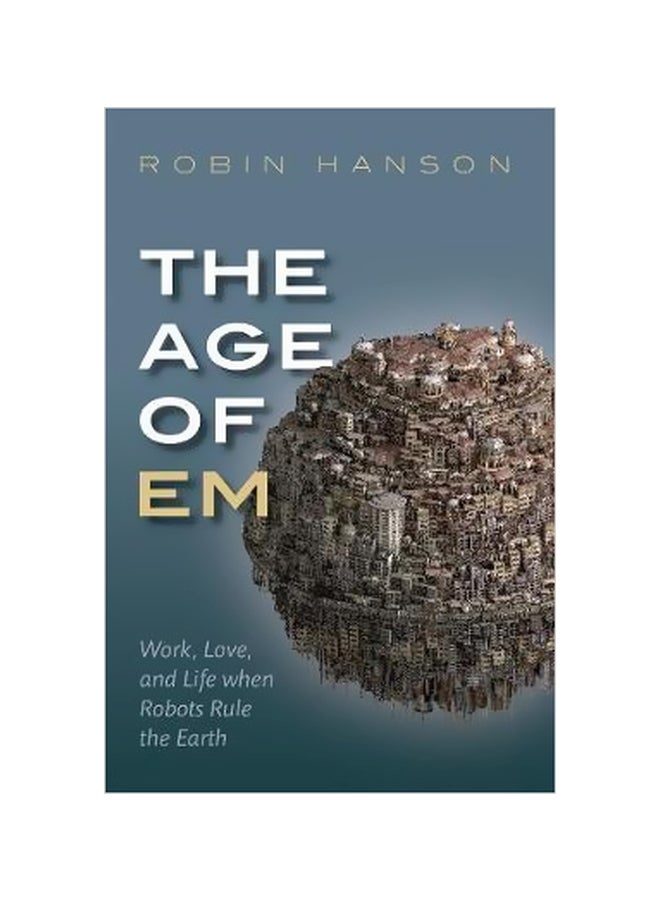 The Age Of Em: Work, Love, And Life When Robots Rule The Earth paperback english - 05 June 2018