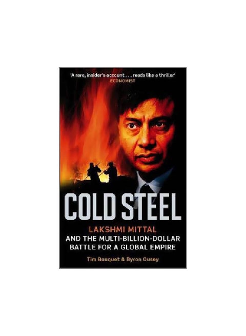 Cold Steel: Lakshmi Mittal And The Multi-Billion-Dollar Battle For A Global Empire paperback english - 28 August 2009