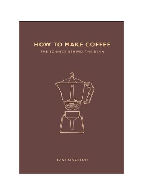 How To Make Coffee: The Science Behind The Bean paperback english - 29 September 2017
