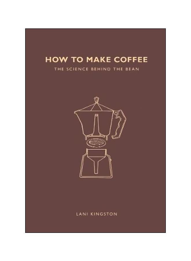 How To Make Coffee: The Science Behind The Bean paperback english - 29 September 2017
